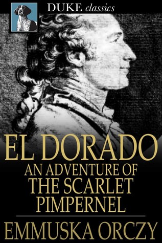 Full Download El Dorado: Further Adventures of the Scarlet Pimpernel - Emmuska Orczy | ePub