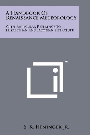 Full Download A Handbook Of Renaissance Meteorology: With Particular Reference To Elizabethan And Jacobean Literature - S.K. Heninger Jr. file in ePub