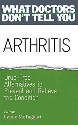Download Arthritis: Drug-Free Alternatives to Prevent and Relieve Arthritis (What Doctors Don't Tell You) - Lynne McTaggart file in PDF