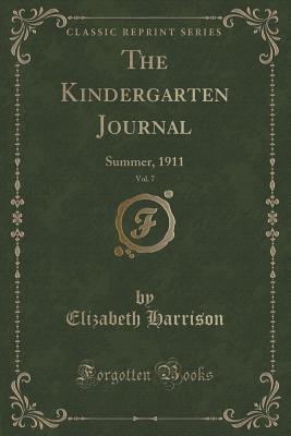 Download The Kindergarten Journal, Vol. 7: Summer, 1911 (Classic Reprint) - Elizabeth Harrison | PDF