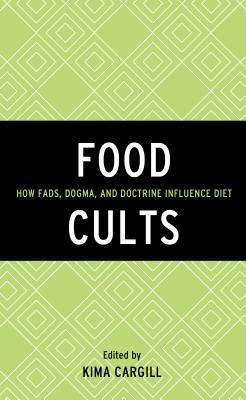 Full Download Food Cults: How Fads, Dogma, and Doctrine Influence Diet - Kima Cargill | PDF