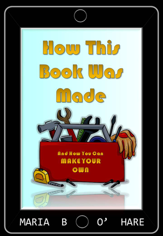 Read How This Book Was Made How You Can Make Your Own (NEW EDITION) - Maria B. O'Hare | PDF