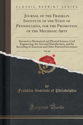 Full Download Journal of the Franklin Institute of the State of Pennsylvania, for the Promotion of the Mechanic Arts, Vol. 60: Devoted to Mechanical and Physical Science, Civil Engineering, the Arts and Manufactures, and the Recording of American and Other Patented Inv - Franklin Institute (Philadelphia PA-USA) file in PDF