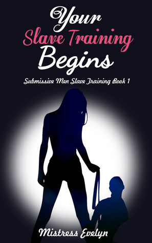 Read Online Your Slave Training Begins: Submissive Men Slave Training Book 1 - Mistress Evelyn | PDF
