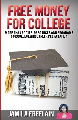 Read Free Money for College: More Than 50 Tips, Resources and Programs for College and Career Preparation - Jamila Freelain | PDF