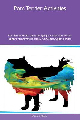 Full Download Pom Terrier Activities Pom Terrier Tricks, Games & Agility Includes: Pom Terrier Beginner to Advanced Tricks, Fun Games, Agility & More - Warren Mathis | ePub
