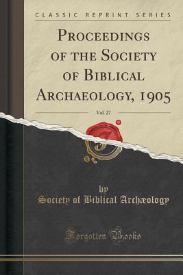 Download Proceedings of the Society of Biblical Archaeology, 1905, Vol. 27 (Classic Reprint) - Society of Biblical Archaeology | PDF