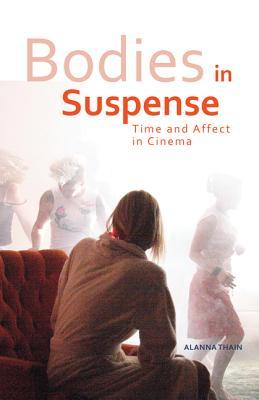 Full Download Bodies in Suspense: Time and Affect in Cinema - Alanna Michael Thain file in ePub