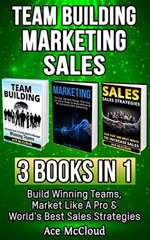 Full Download Team Building: Marketing: Sales: 3 Books in 1: Build Winning Teams, Market Like A Pro & World's Best Sales Strategies (Strategies for Building and Leading  Money Making Guide to Increase Sales) - Ace McCloud | ePub