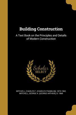 Full Download Building Construction: A Text Book on the Principles and Details of Modern Construction - Charles Frederick Mitchell file in ePub