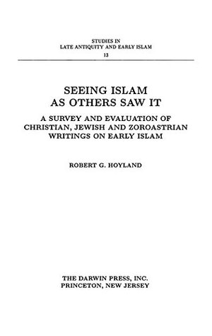 Download Seeing Islam as Others Saw It: A Survey and Evaluation of Christian, Jewish and Zoroastrian Writings on Early Islam - Robert G. Hoyland file in PDF