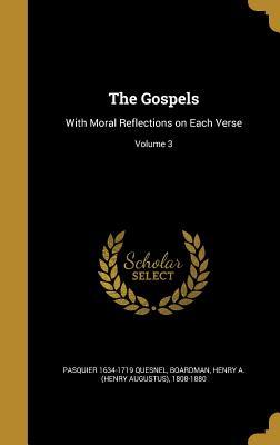 Full Download The Gospels: With Moral Reflections on Each Verse; Volume 3 - Pasquier 1634-1719 Quesnel | PDF