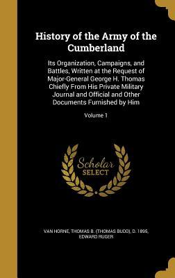 Read Online History of the Army of the Cumberland: Its Organization, Campaigns, and Battles, Written at the Request of Major-General George H. Thomas Chiefly from His Private Military Journal and Official and Other Documents Furnished by Him; Volume 1 - Edward Ruger | ePub