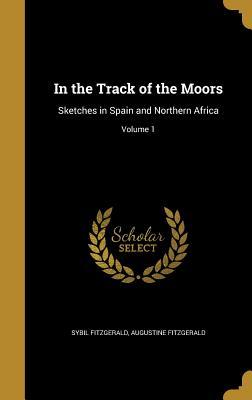 Download In the Track of the Moors: Sketches in Spain and Northern Africa; Volume 1 - Sybil Fitzgerald | PDF