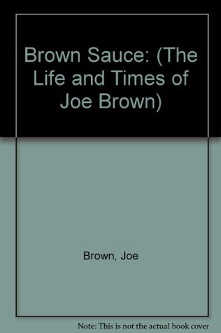 Read Online Brown Sauce: (The Life and Times of Joe Brown) - Joe Brown | ePub