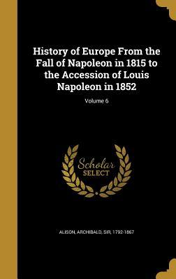 Full Download History of Europe from the Fall of Napoleon in 1815 to the Accession of Louis Napoleon in 1852; Volume 6 - Archibald Sir Alison 1792-1867 | PDF