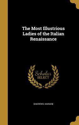 Read Online The Most Illustrious Ladies of the Italian Renaissance - Marian Andrews | PDF