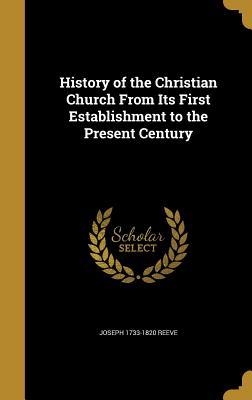 Full Download History of the Christian Church from Its First Establishment to the Present Century - Joseph 1733-1820 Reeve | ePub