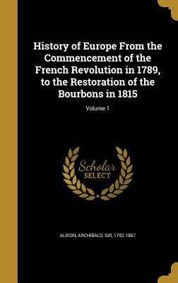 Full Download History of Europe from the Commencement of the French Revolution in 1789, to the Restoration of the Bourbons in 1815; Volume 1 - Archibald Sir Alison 1792-1867 | ePub