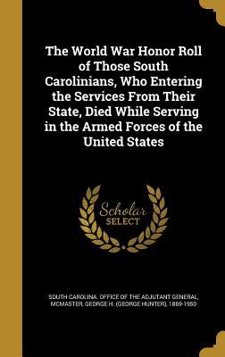 Download The World War Honor Roll of Those South Carolinians, Who Entering the Services from Their State, Died While Serving in the Armed Forces of the United States - South Carolina Office of the Adjutant G | ePub