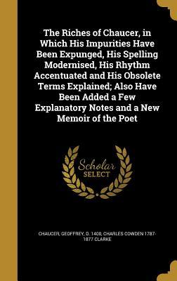 Download The Riches of Chaucer, in Which His Impurities Have Been Expunged, His Spelling Modernised, His Rhythm Accentuated and His Obsolete Terms Explained; Also Have Been Added a Few Explanatory Notes and a New Memoir of the Poet - Charles Cowden Clarke | ePub