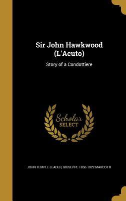 Read Sir John Hawkwood (L'Acuto): Story of a Condottiere - John Temple Leader | ePub