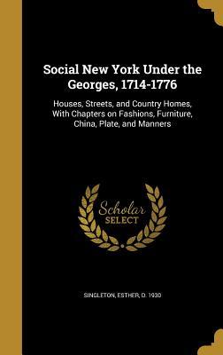 Download Social New York Under the Georges, 1714-1776: Houses, Streets, and Country Homes, with Chapters on Fashions, Furniture, China, Plate, and Manners - Esther Singleton | ePub