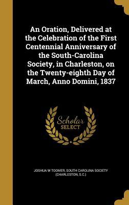 Download An Oration, Delivered at the Celebration of the First Centennial Anniversary of the South-Carolina Society, in Charleston, on the Twenty-Eighth Day of March, Anno Domini, 1837 - Joshua W. Toomer file in ePub
