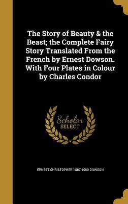Download The Story of Beauty & the Beast; The Complete Fairy Story Translated from the French by Ernest Dowson. with Four Plates in Colour by Charles Condor - Ernest Dowson | PDF