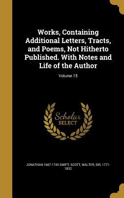 Read Online Works, Containing Additional Letters, Tracts, and Poems, Not Hitherto Published. with Notes and Life of the Author; Volume 15 - Jonathan Swift file in ePub