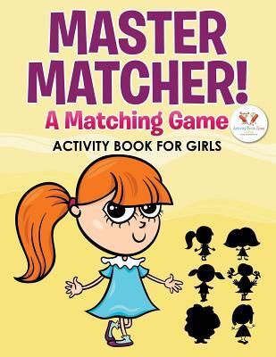 Download Master Matcher! a Matching Game Activity Book for Girls - Activity Book Zone For Kids | PDF