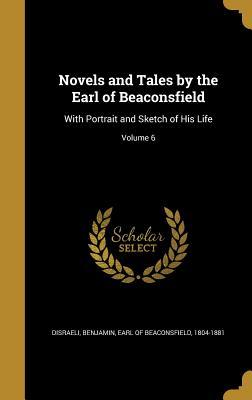 Read Novels and Tales by the Earl of Beaconsfield: With Portrait and Sketch of His Life; Volume 6 - Benjamin Disraeli | PDF