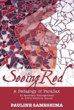Full Download Seeing Red--A Pedagogy of Parallax: An Epistolary Bildungsroman on Artful Scholarly Inquiry - Pauline Sameshima | ePub
