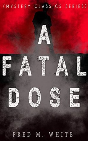 Full Download A FATAL DOSE (Mystery Classics Series): Behind the Mask - Fred M. White | ePub