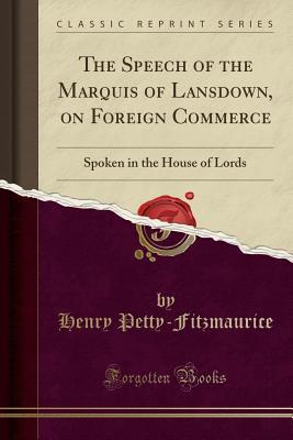Read The Speech of the Marquis of Lansdown, on Foreign Commerce: Spoken in the House of Lords (Classic Reprint) - Henry Petty-Fitzmaurice | ePub