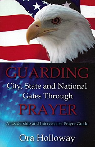 Read Online Guarding City, State and National Gates Through Prayer: A Leadership And Intercessory Prayer Guide - Ora Holloway file in ePub
