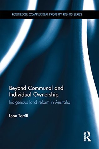 Full Download Beyond Communal and Individual Ownership: Indigenous Land Reform in Australia (Routledge Complex Real Property Rights Series) - Leon Terrill | ePub