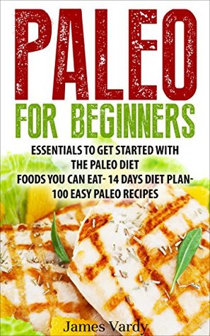 Full Download Paleo For Beginners: Essential to Get Started with the Paleo Diet Foods You Can Eat - 14 Days Paleo Diet Plan - 100 Easy Paleo Recipes - James Vardy | ePub