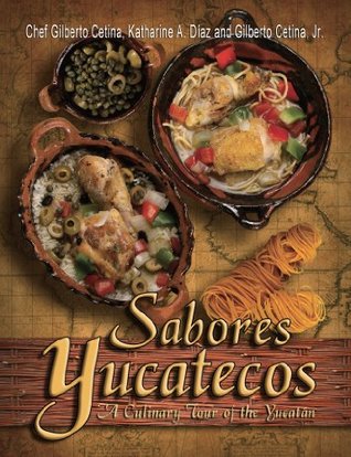 Read Online Sabores Yucatecos A Culinary Tour of the Yucatan - Chef Gilberto Cetina file in ePub