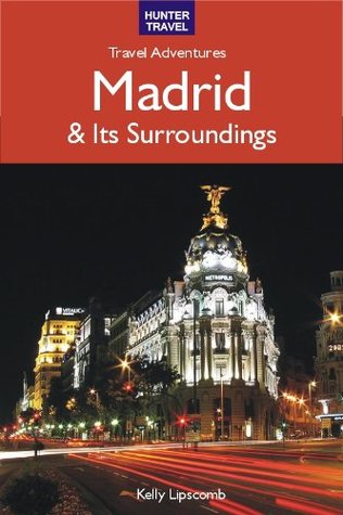 Read Online Madrid & Its Surroundings - Travel Adventures - Kelly Lipscomb | ePub