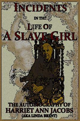 Read Online Incidents in the Life of a Slave Girl: The Autobiography of Harriet Ann Jacobs, AKA Linda Brent - Harriet Ann Jacobs file in PDF