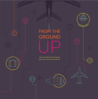 Download From the Ground Up: How the internet of things will give rise to connected aviation - Gogo LLC | ePub