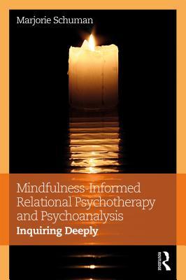 Download Mindfulness-Informed Relational Psychotherapy and Psychoanalysis: Inquiring Deeply - Marjorie Schuman | PDF