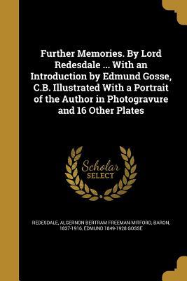 Read Further Memories. by Lord Redesdale  with an Introduction by Edmund Gosse, C.B. Illustrated with a Portrait of the Author in Photogravure and 16 Other Plates - Edmund Gosse | ePub