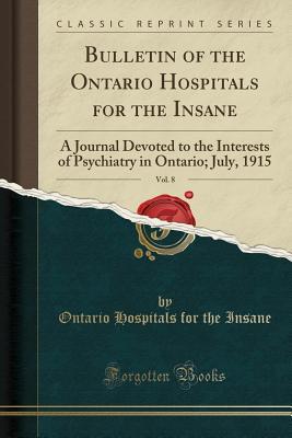 Full Download Bulletin of the Ontario Hospitals for the Insane, Vol. 8: A Journal Devoted to the Interests of Psychiatry in Ontario; July, 1915 (Classic Reprint) - Ontario Hospitals for the Insane | PDF