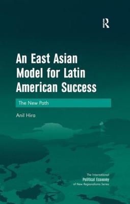 Read Online An East Asian Model for Latin American Success: The New Path - Anil Hira | ePub