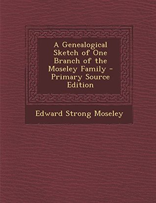 Download A Genealogical Sketch of One Branch of the Moseley Family - Primary Source Edition - Edward Strong Moseley file in PDF
