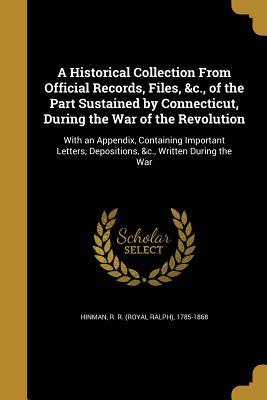 Download A Historical Collection from Official Records, Files, &c., of the Part Sustained by Connecticut, During the War of the Revolution - R R (Royal Ralph) 1785-1868 Hinman file in PDF