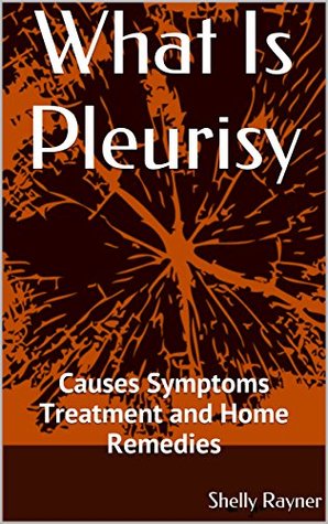 Read What Is Pleurisy: Causes Symptoms Treatment and Home Remedies - Shelly Rayner | ePub