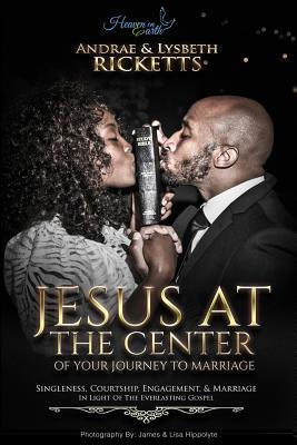 Download Jesus At The Center Of Your Journey To Marriage: Singleness, Courtship, Engagement, & Marriage In Light Of The Everlasting Gospel - Andrae Benjamin Ricketts file in ePub
